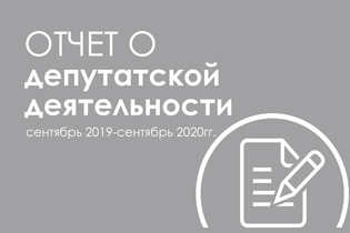 Отчет о депутатской деятельности. Сентябрь 2019 - сентябрь 2020гг.